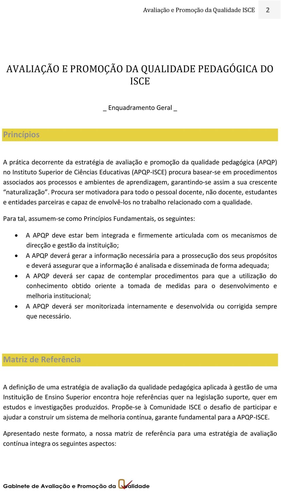 crescente naturalização. Procura ser motivadora para todo o pessoal docente, não docente, estudantes e entidades parceiras e capaz de envolvê-los no trabalho relacionado com a qualidade.