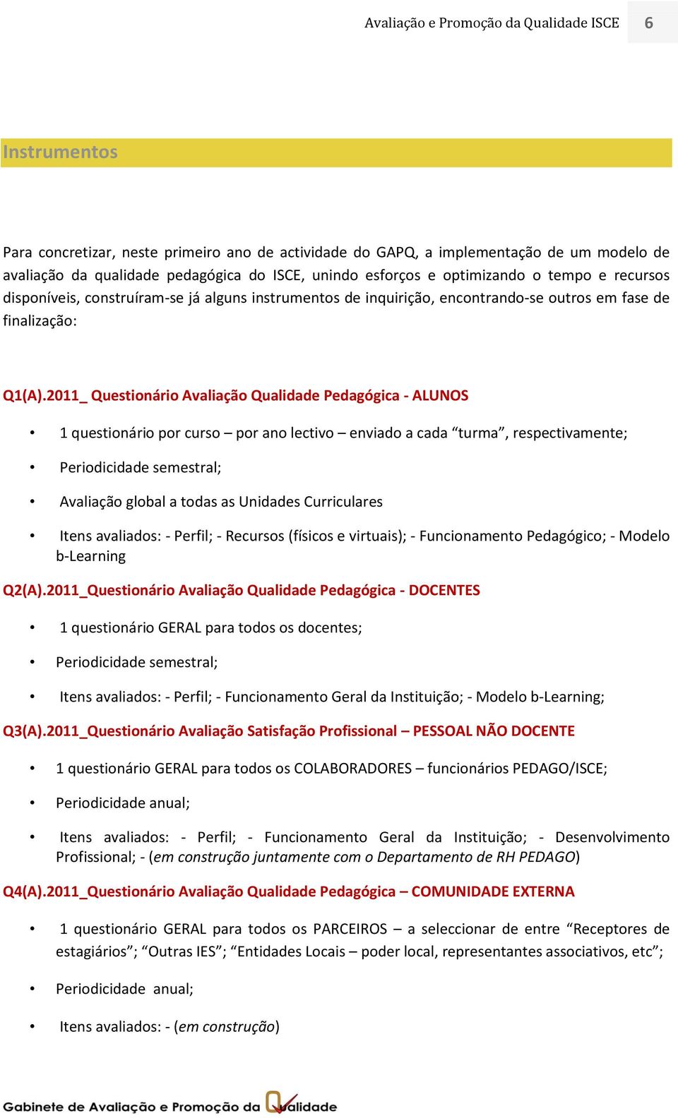 2011_ Questionário Avaliação Qualidade Pedagógica - ALUNOS 1 questionário por curso por ano lectivo enviado a cada turma, respectivamente; Periodicidade semestral; Avaliação global a todas as