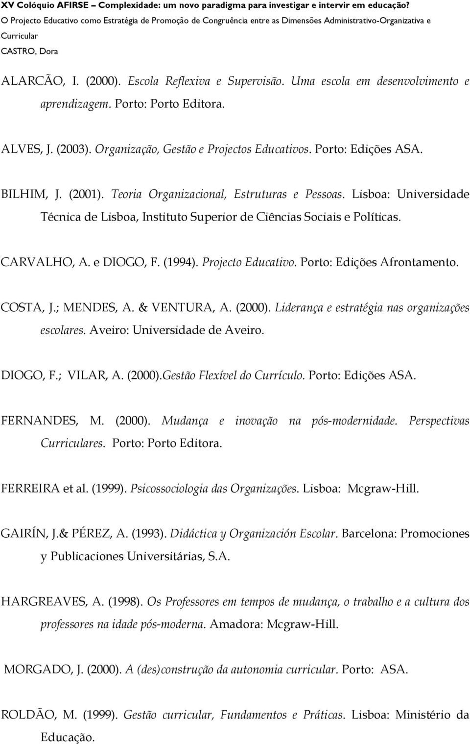 Projecto Educativo. Porto: Edições Afrontamento. COSTA, J.; MENDES, A. & VENTURA, A. (2000). Liderança e estratégia nas organizações escolares. Aveiro: Universidade de Aveiro. DIOGO, F.; VILAR, A.