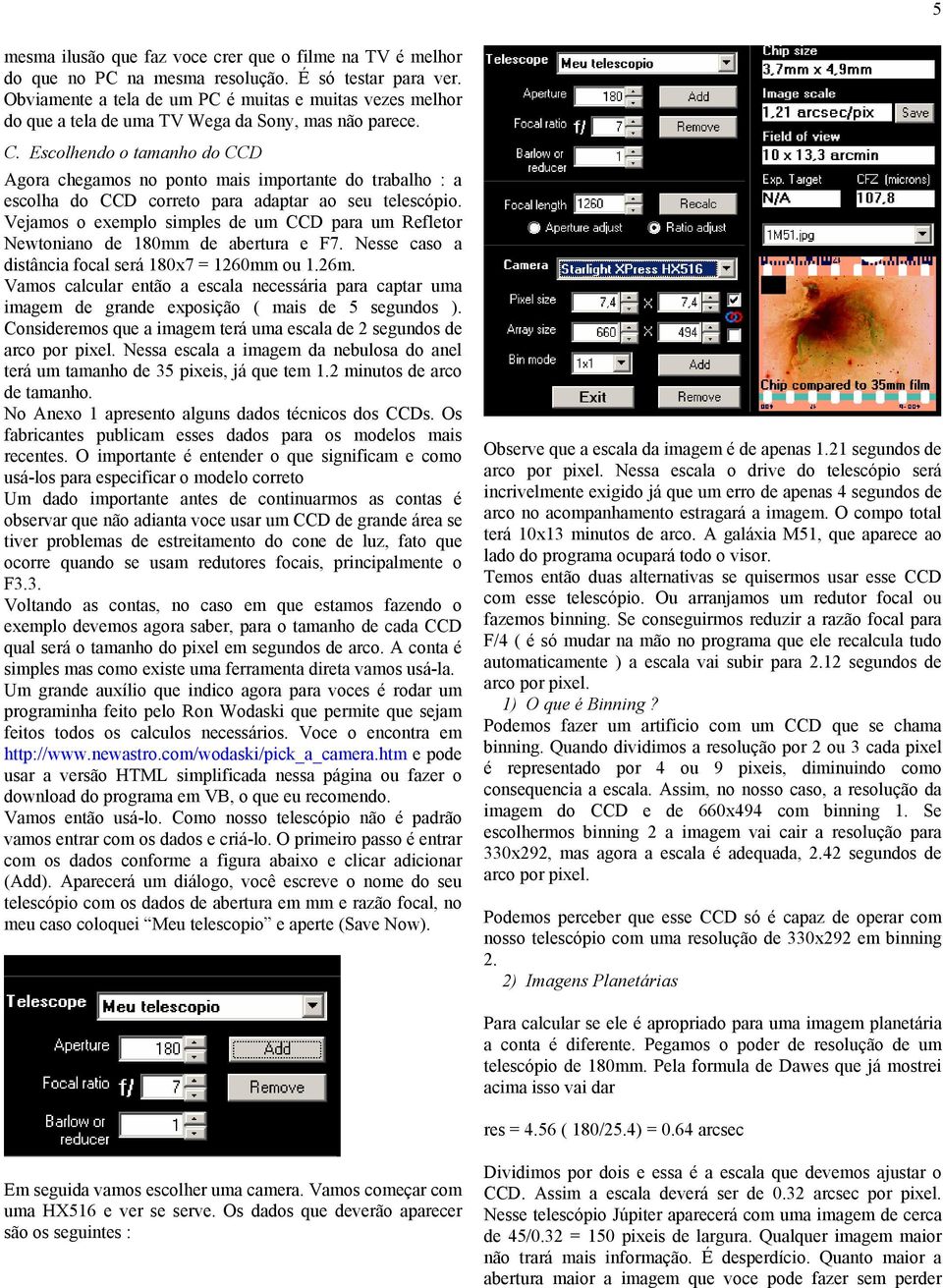 Escolhendo o tamanho do CCD Agora chegamos no ponto mais importante do trabalho : a escolha do CCD correto para adaptar ao seu telescópio.