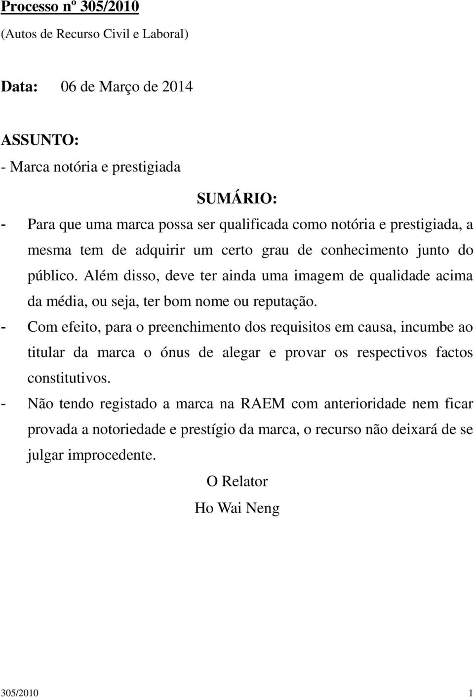 Além disso, deve ter ainda uma imagem de qualidade acima da média, ou seja, ter bom nome ou reputação.