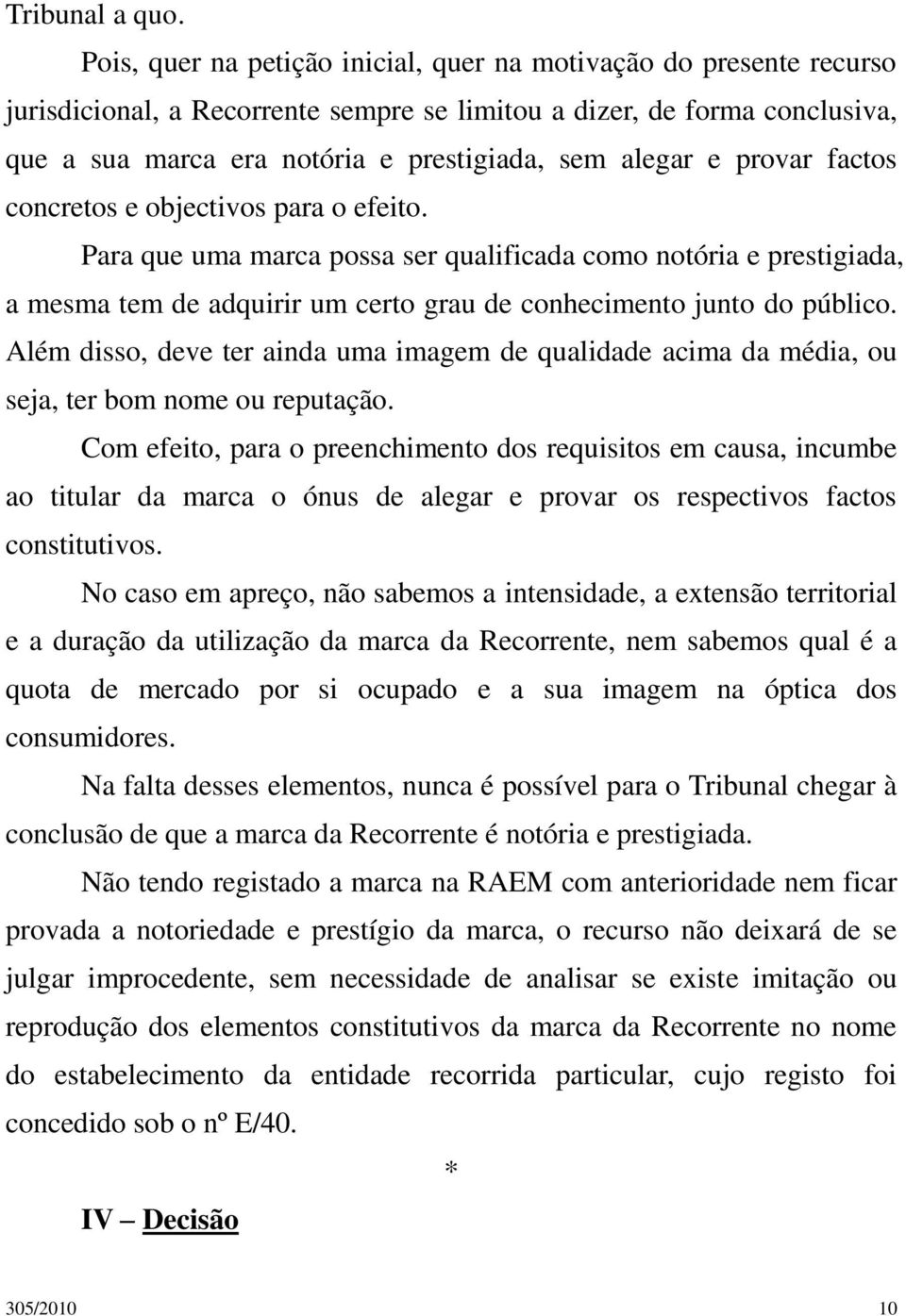 e provar factos concretos e objectivos para o efeito. Para que uma marca possa ser qualificada como notória e prestigiada, a mesma tem de adquirir um certo grau de conhecimento junto do público.