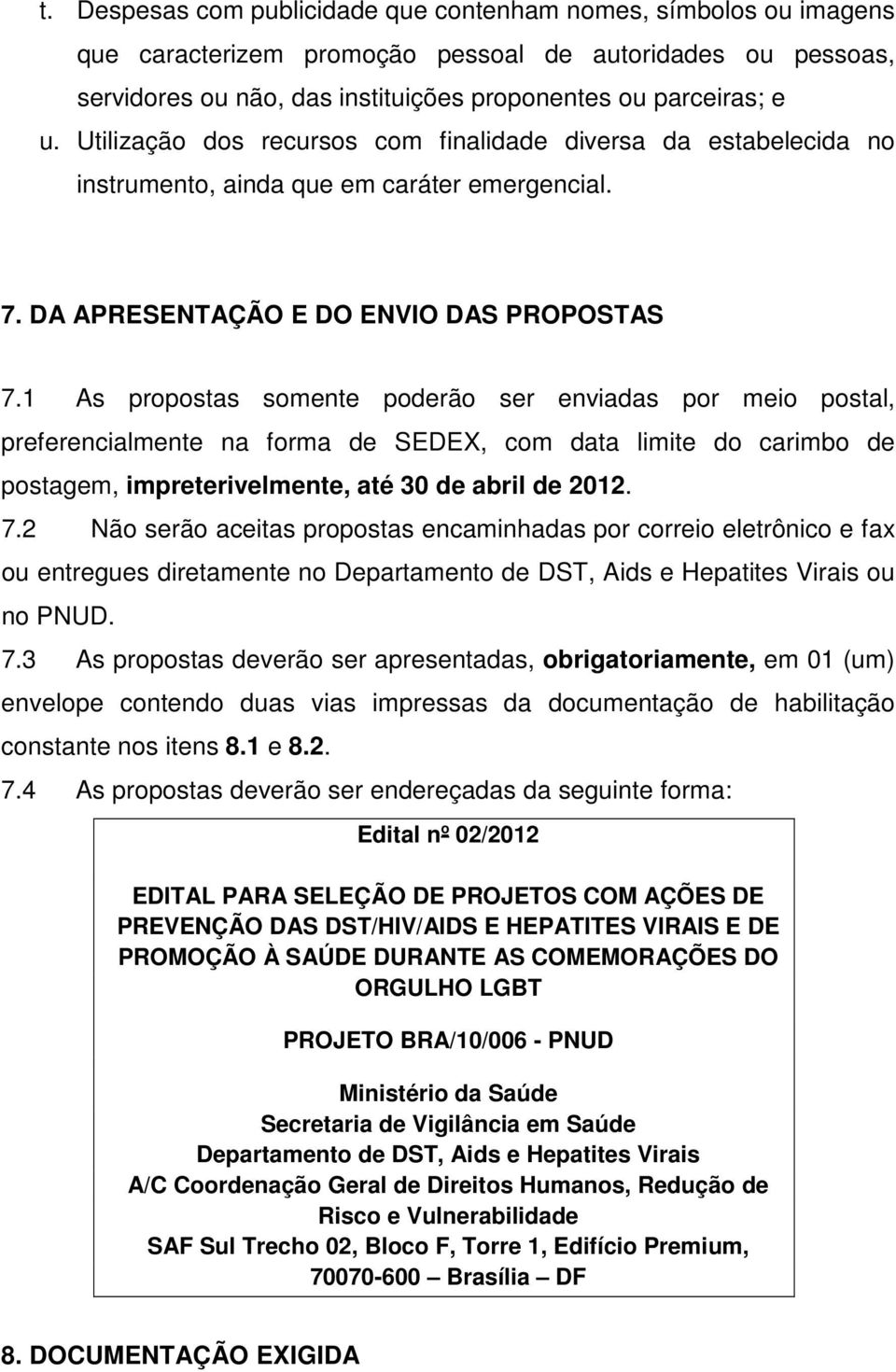 1 As propostas somente poderão ser enviadas por meio postal, preferencialmente na forma de SEDEX, com data limite do carimbo de postagem, impreterivelmente, até 30 de abril de 2012. 7.