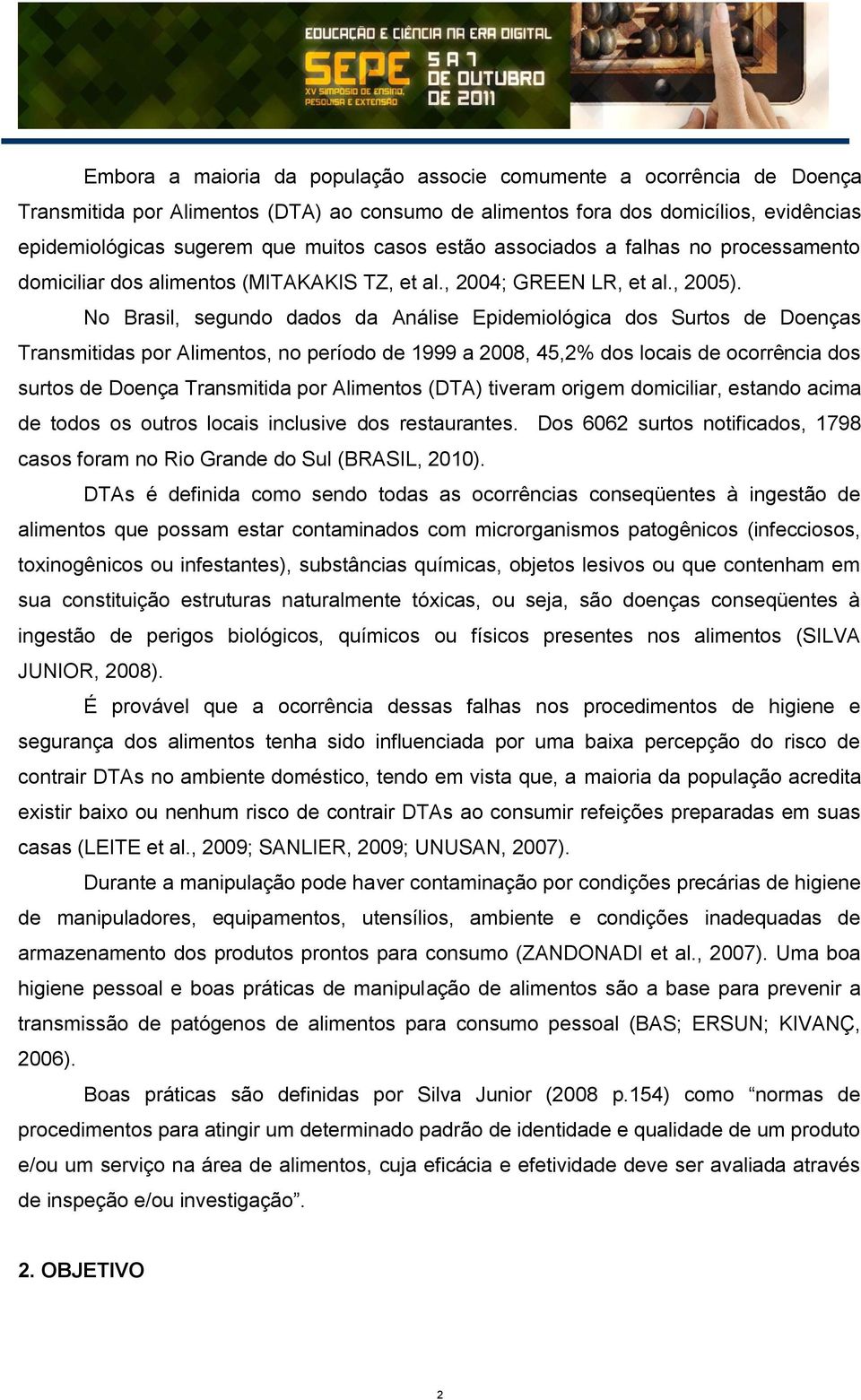 No Brasil, segundo dados da Análise Epidemiológica dos Surtos de Doenças Transmitidas por Alimentos, no período de 1999 a 2008, 45,2% dos locais de ocorrência dos surtos de Doença Transmitida por