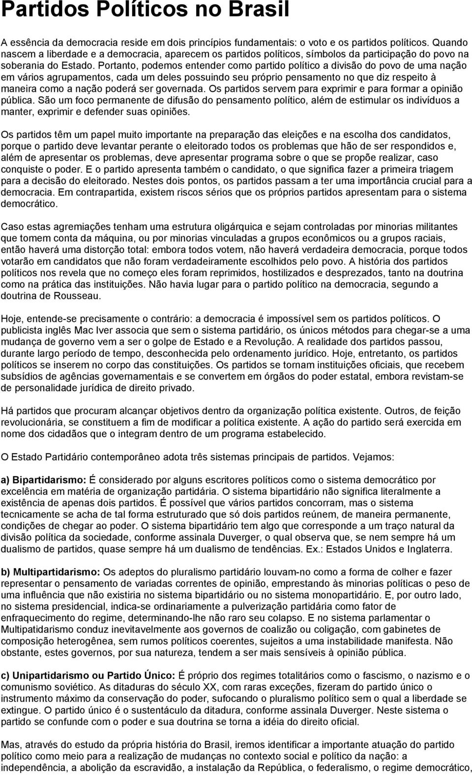 Portanto, podemos entender como partido político a divisão do povo de uma nação em vários agrupamentos, cada um deles possuindo seu próprio pensamento no que diz respeito à maneira como a nação