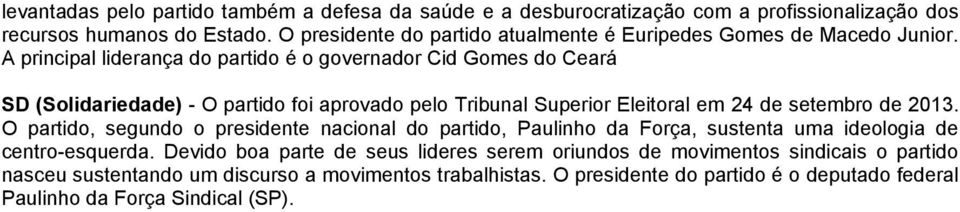 A principal liderança do partido é o governador Cid Gomes do Ceará SD (Solidariedade) - O partido foi aprovado pelo Tribunal Superior Eleitoral em 24 de setembro de 2013.