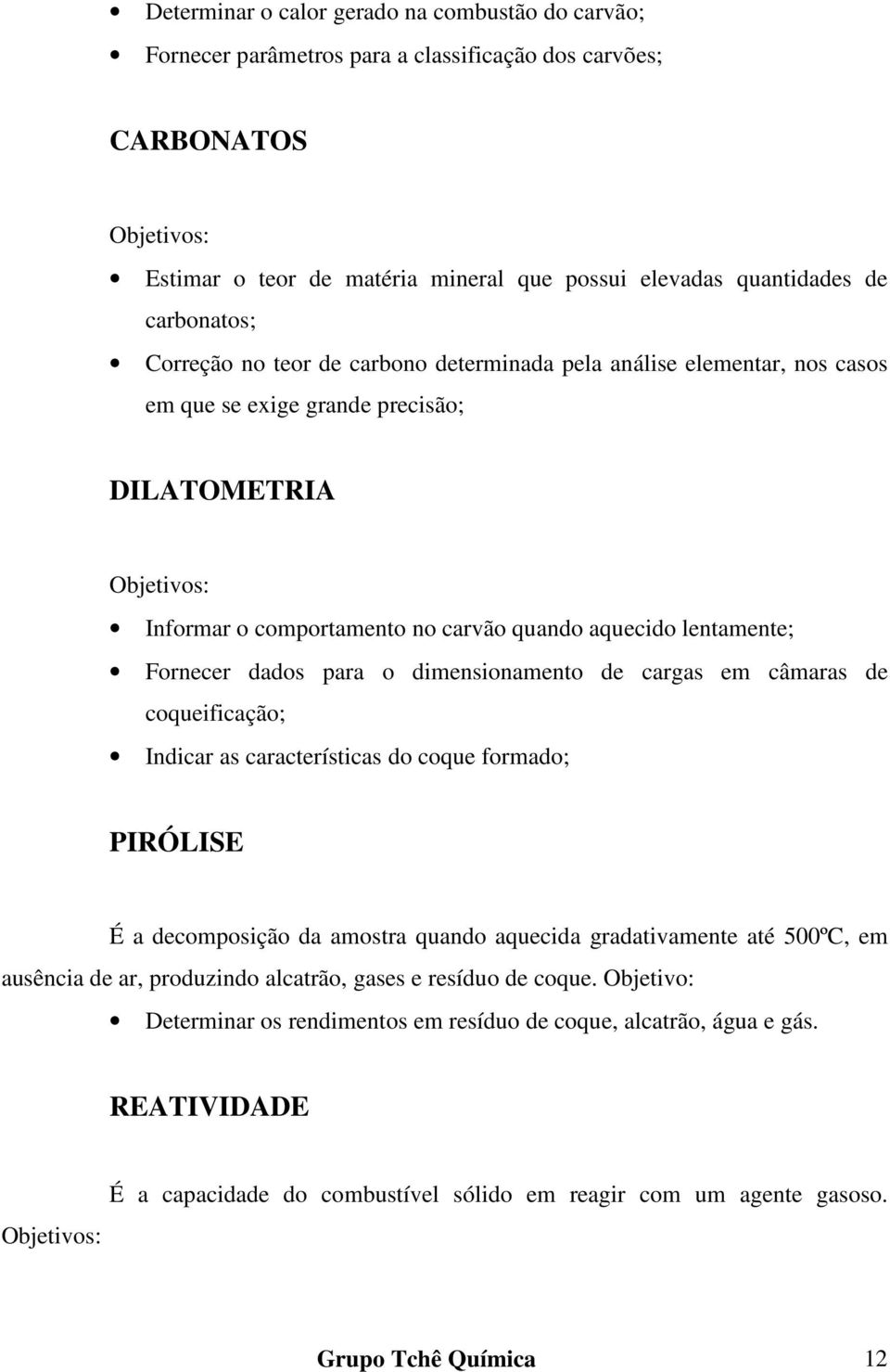 lentamente; Fornecer dados para o dimensionamento de cargas em câmaras de coqueificação; Indicar as características do coque formado; PIRÓLISE É a decomposição da amostra quando aquecida