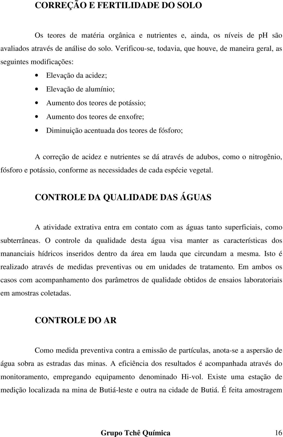 acentuada dos teores de fósforo; A correção de acidez e nutrientes se dá através de adubos, como o nitrogênio, fósforo e potássio, conforme as necessidades de cada espécie vegetal.