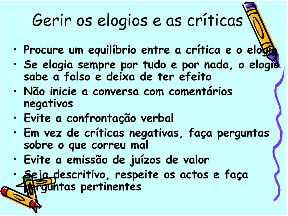 negativos Evite a confrontação verbal Em vez de críticas negativas, faça perguntas sobre o que