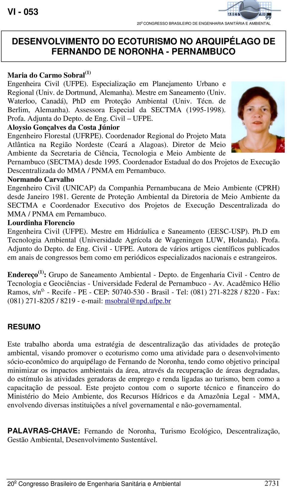 de Eng. Civil UFPE. Aloysio Gonçalves da Costa Júnior Engenheiro Florestal (UFRPE). Coordenador Regional do Projeto Mata Atlântica na Região Nordeste (Ceará a Alagoas).