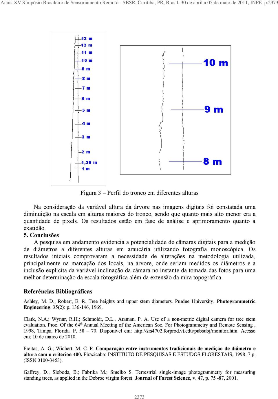 quanto mais alto menor era a quantidade de pixels. Os resultados estão em fase de análise e aprimoramento quanto à exatidão. 5.