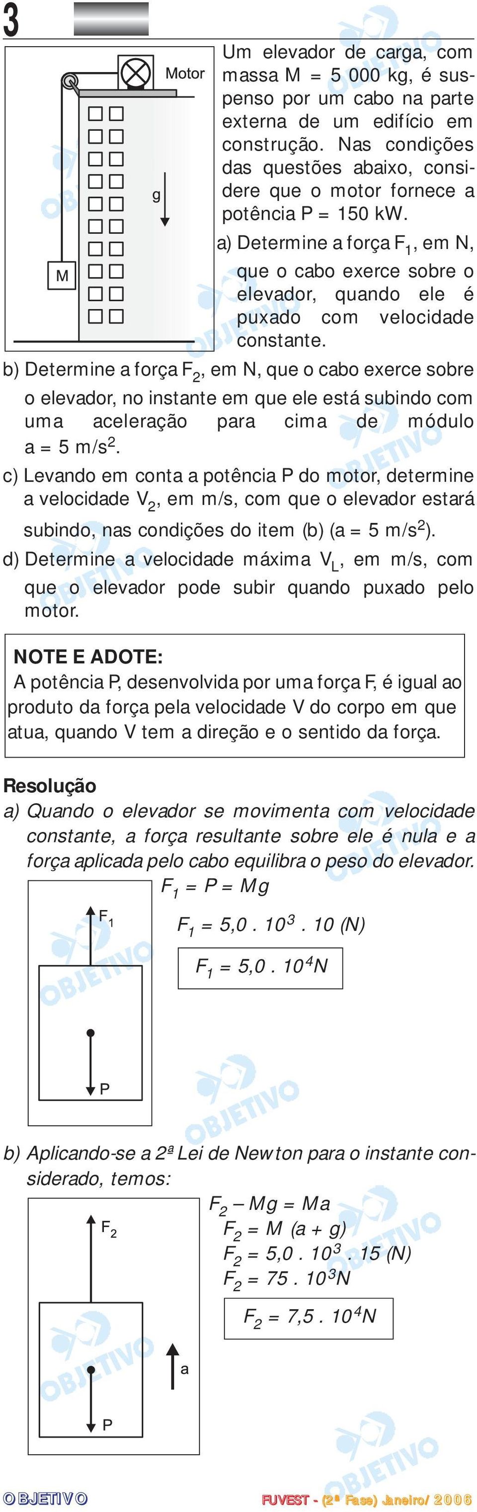 a) Determine a força F 1, em N, que o cabo exerce sobre o elevador, quando ele é puxado com velocidade constante.