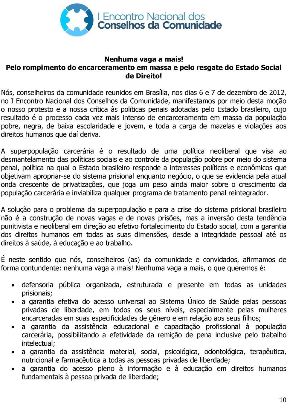 nossa crítica às políticas penais adotadas pelo Estado brasileiro, cujo resultado é o processo cada vez mais intenso de encarceramento em massa da população pobre, negra, de baixa escolaridade e