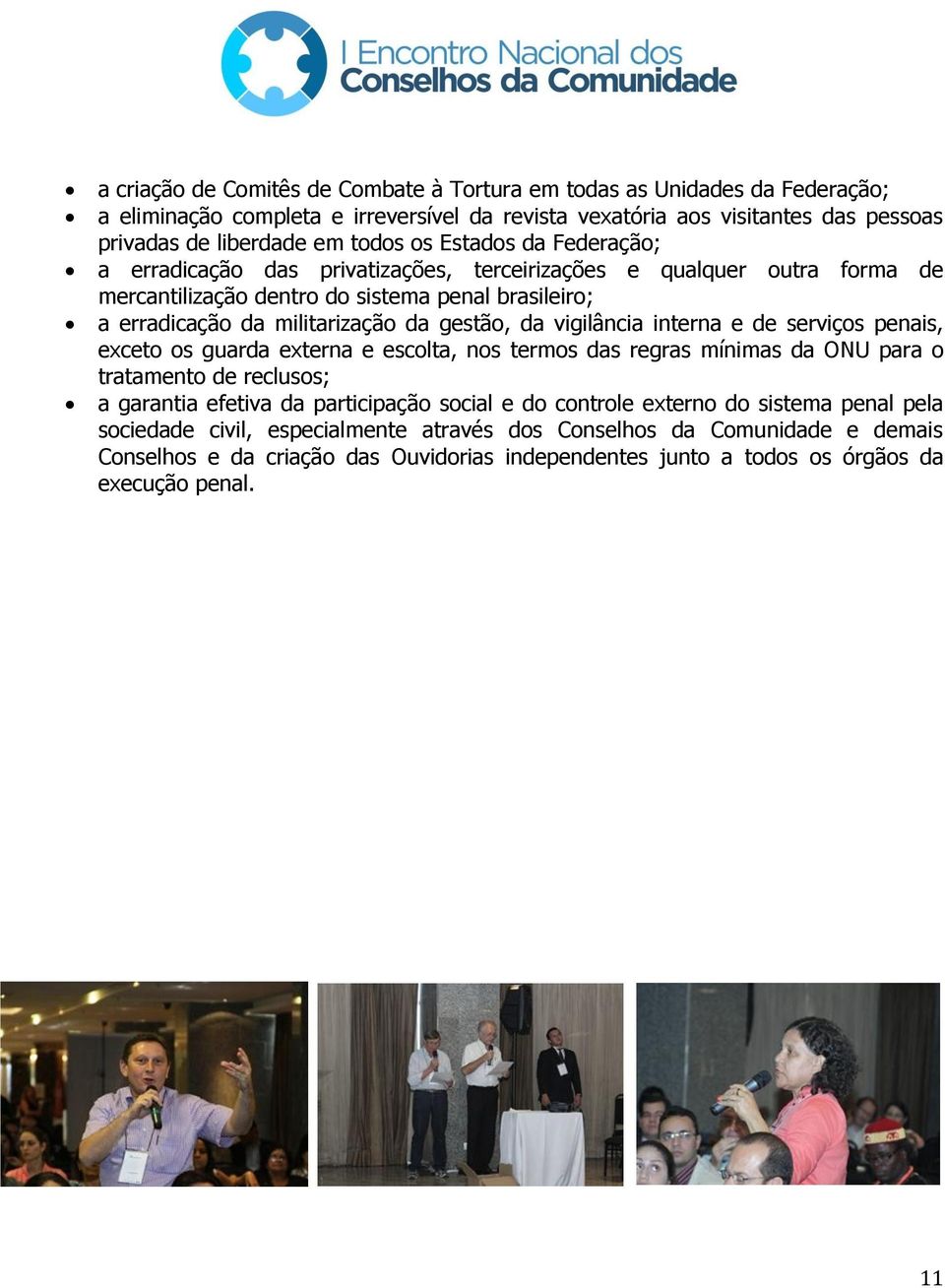 vigilância interna e de serviços penais, exceto os guarda externa e escolta, nos termos das regras mínimas da ONU para o tratamento de reclusos; a garantia efetiva da participação social e do