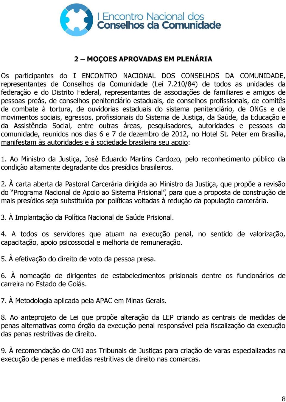 profissionais, de comitês de combate à tortura, de ouvidorias estaduais do sistema penitenciário, de ONGs e de movimentos sociais, egressos, profissionais do Sistema de Justiça, da Saúde, da Educação