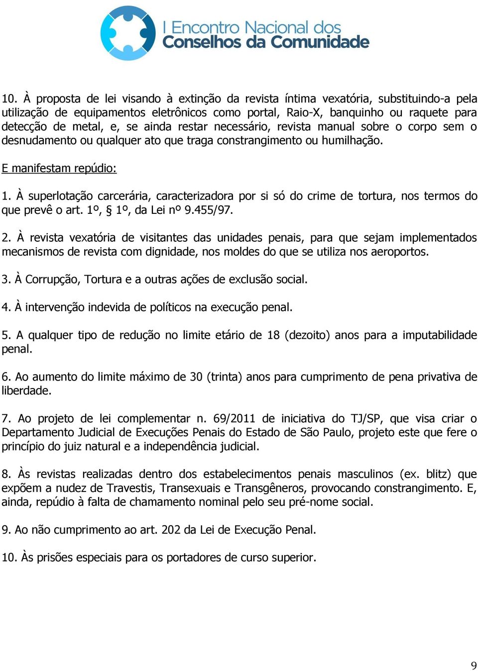 À superlotação carcerária, caracterizadora por si só do crime de tortura, nos termos do que prevê o art. 1º, 1º, da Lei nº 9.455/97. 2.