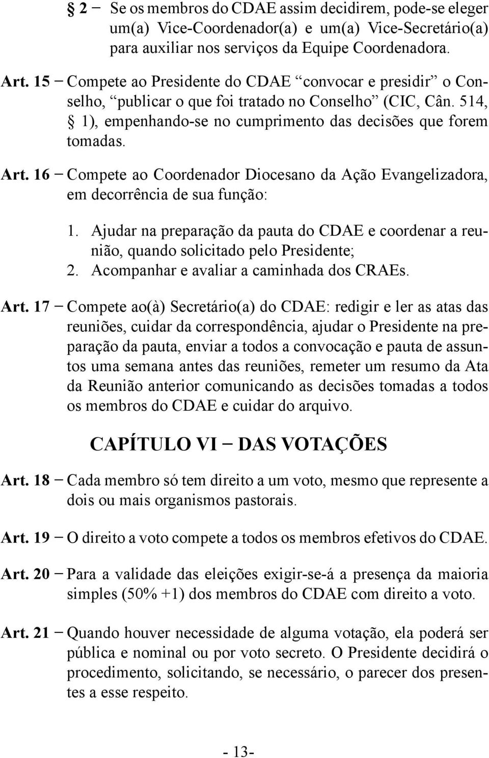 16 Compete ao Coordenador Diocesano da Ação Evangelizadora, em decorrência de sua função: 1. Ajudar na preparação da pauta do CDAE e coordenar a reunião, quando solicitado pelo Presidente; 2.