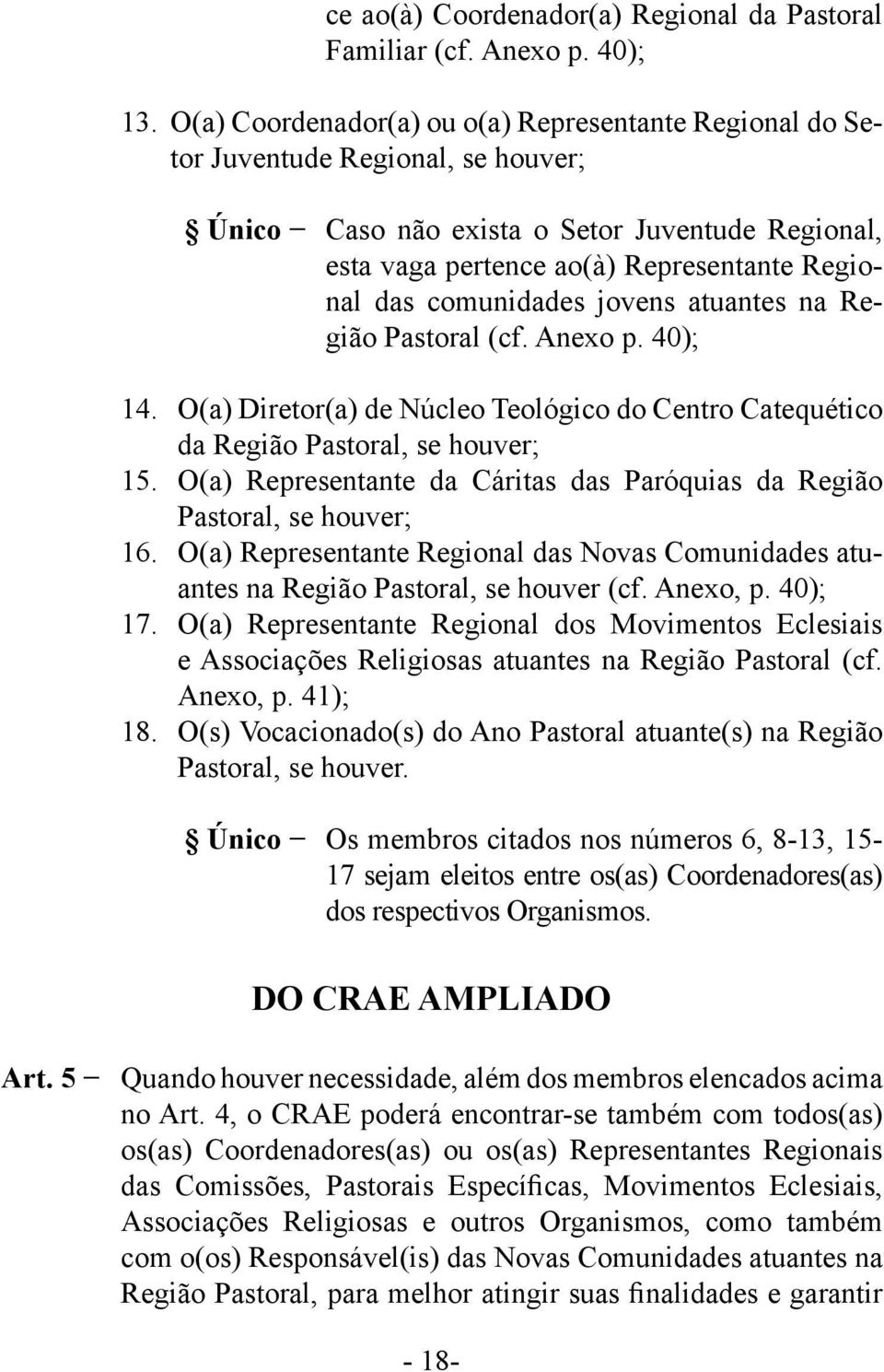 comunidades jovens atuantes na Região Pastoral (cf. Anexo p. 40); 14. O(a) Diretor(a) de Núcleo Teológico do Centro Catequético da Região Pastoral, se houver; 15.