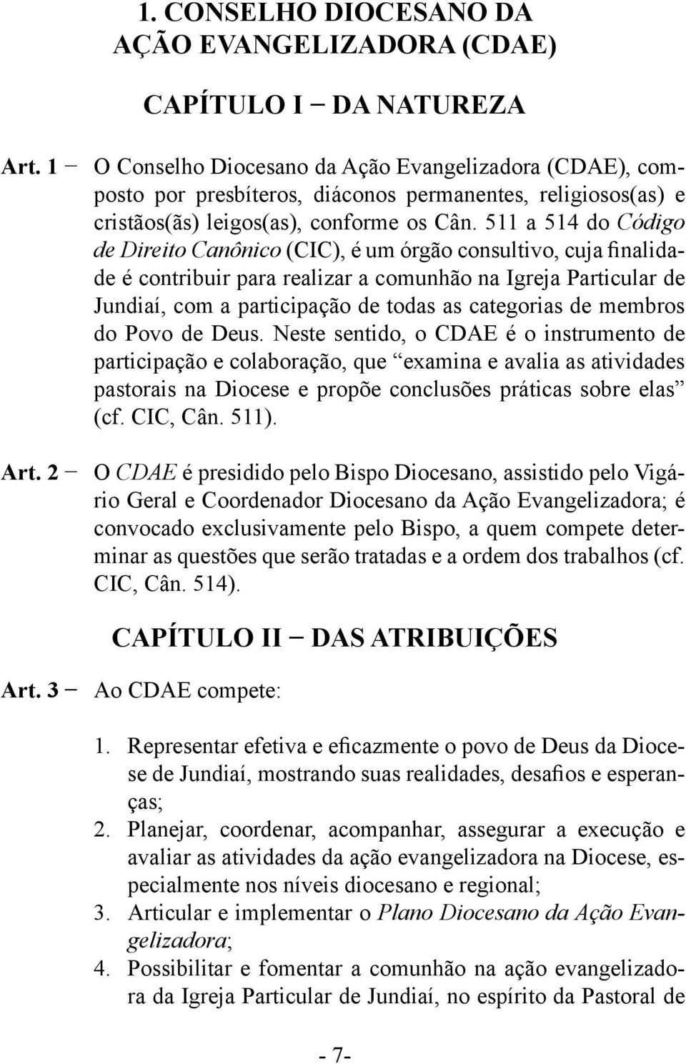 511 a 514 do Código de Direito Canônico (CIC), é um órgão consultivo, cuja finalidade é contribuir para realizar a comunhão na Igreja Particular de Jundiaí, com a participação de todas as categorias