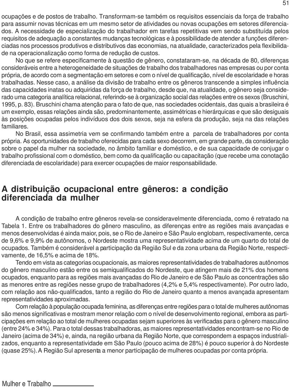 A necessidade de especialização do trabalhador em tarefas repetitivas vem sendo substituída pelos requisitos de adequação a constantes mudanças tecnológicas e à possibilidade de atender a funções