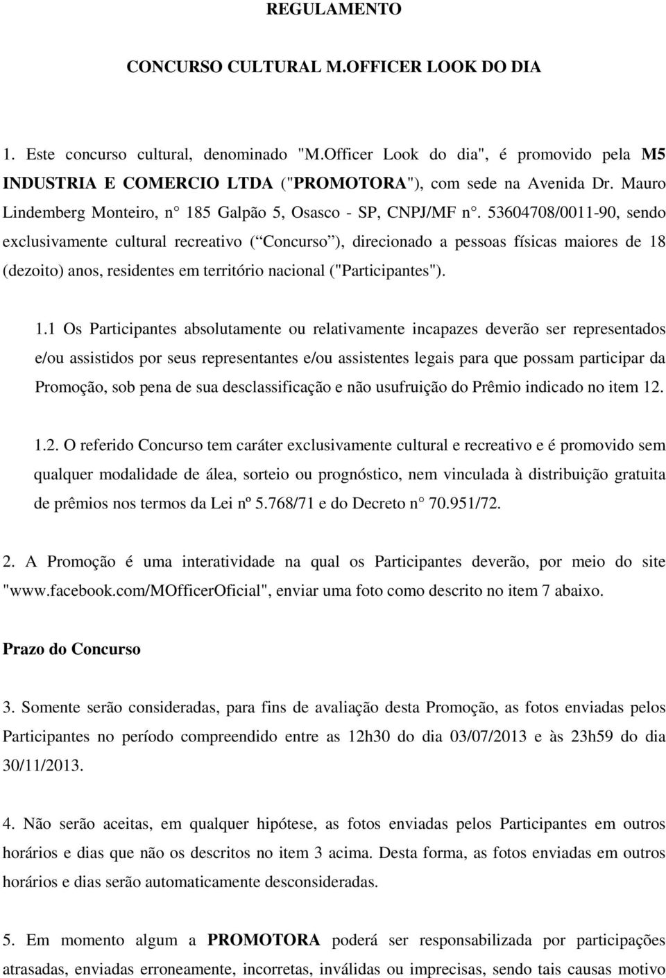 53604708/0011-90, sendo exclusivamente cultural recreativo ( Concurso ), direcionado a pessoas físicas maiores de 18