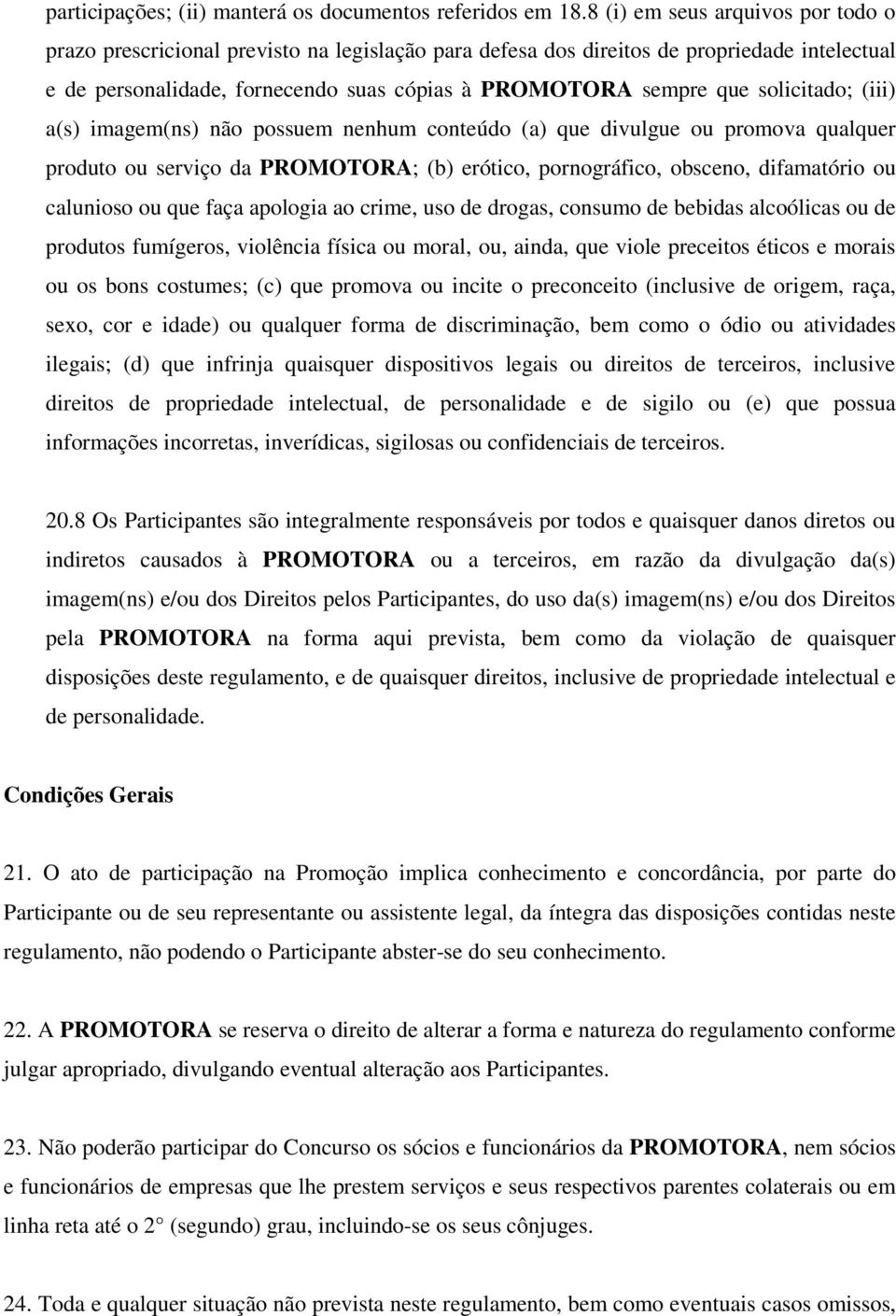 solicitado; (iii) a(s) imagem(ns) não possuem nenhum conteúdo (a) que divulgue ou promova qualquer produto ou serviço da PROMOTORA; (b) erótico, pornográfico, obsceno, difamatório ou calunioso ou que