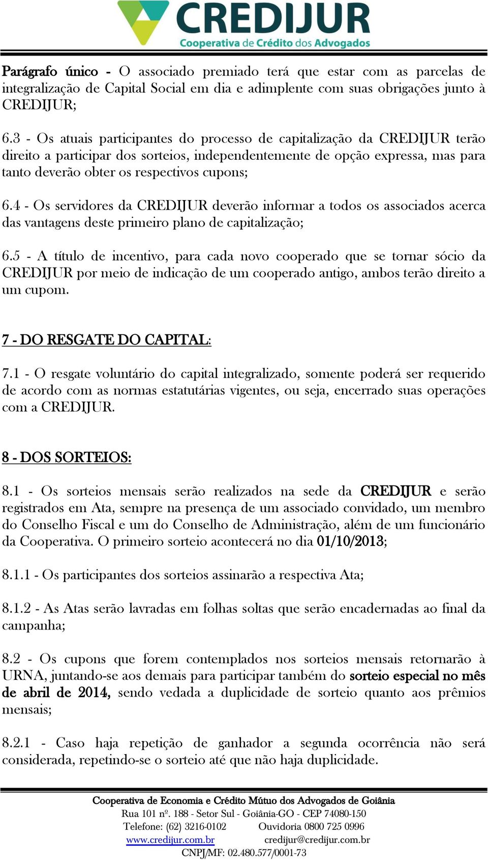 6.4 - Os servidores da CREDIJUR deverão informar a todos os associados acerca das vantagens deste primeiro plano de capitalização; 6.