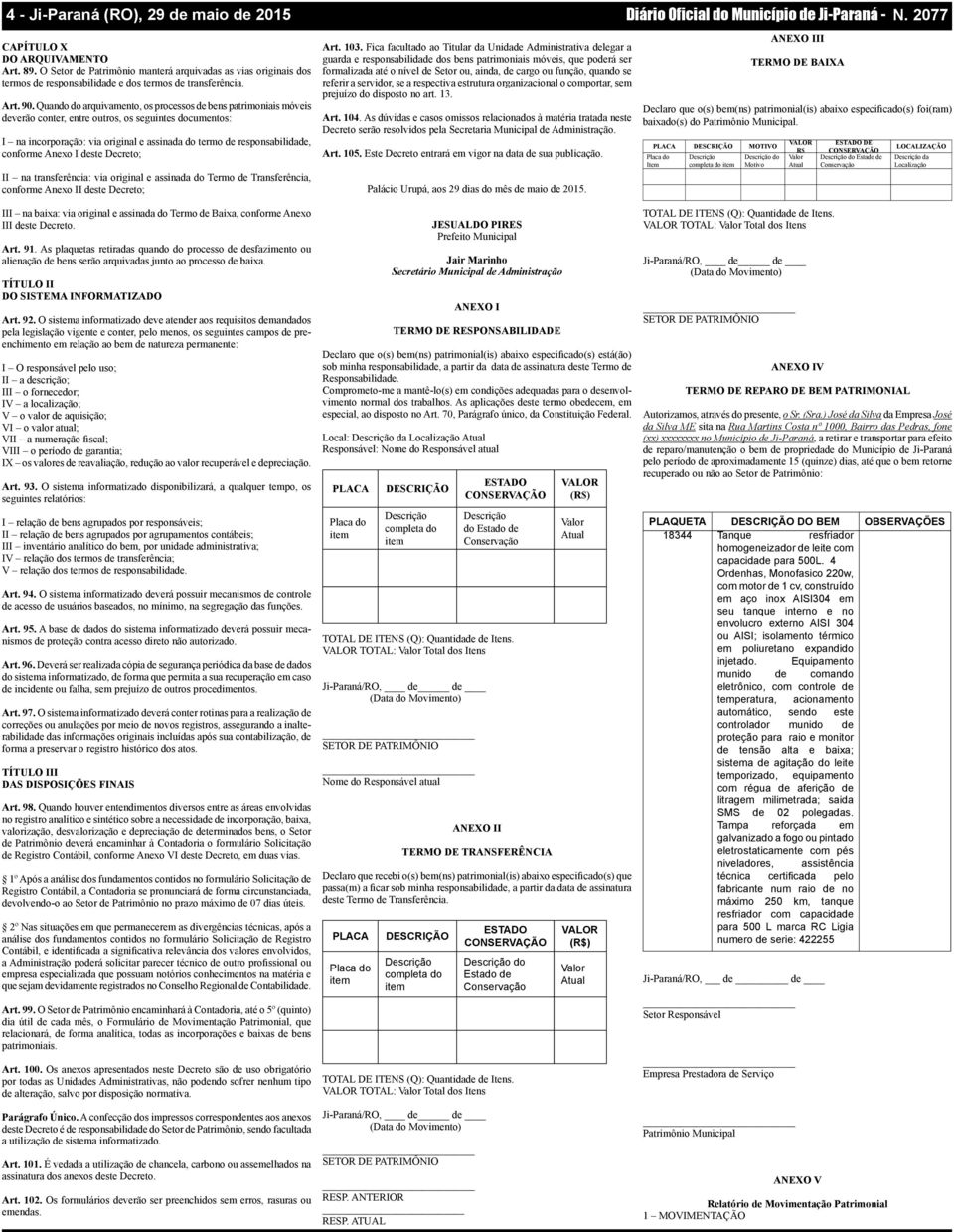 conforme Anexo I deste Decreto; II na transferência: via original e assinada do Termo de Transferência, conforme Anexo II deste Decreto; Art. 103.