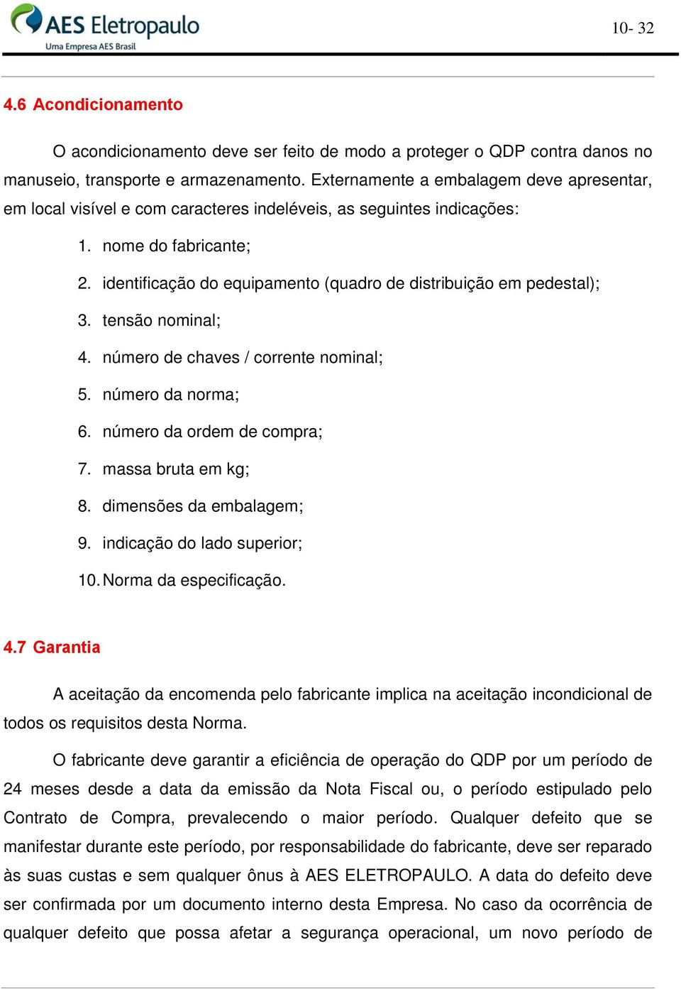 identificação do equipamento (quadro de distribuição em pedestal); 3. tensão nominal; 4. número de chaves / corrente nominal; 5. número da norma; 6. número da ordem de compra; 7. massa bruta em kg; 8.