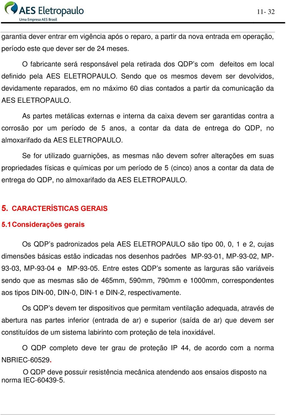 Sendo que os mesmos devem ser devolvidos, devidamente reparados, em no máximo 60 dias contados a partir da comunicação da AES ELETROPAULO.