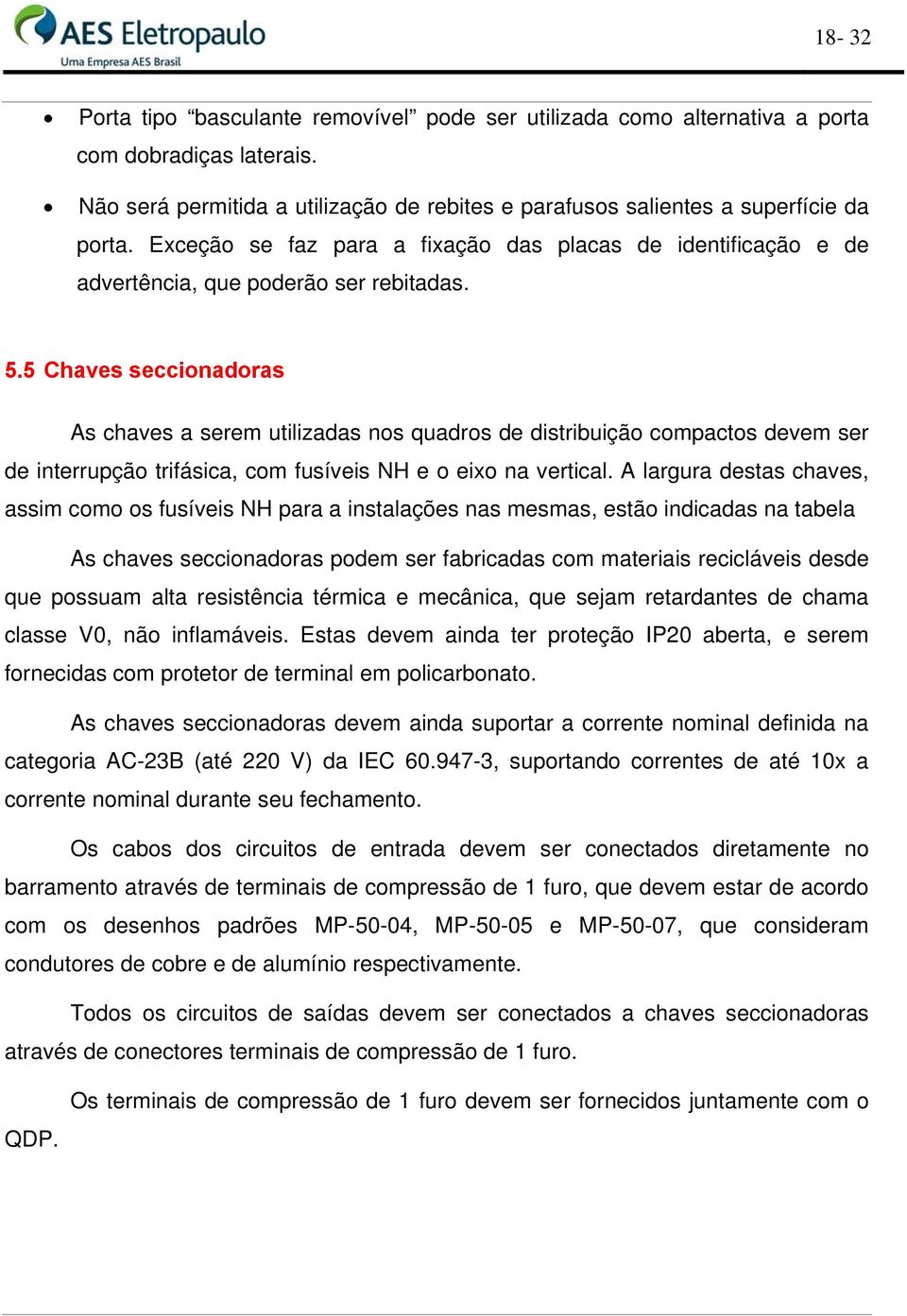 5 Chaves seccionadoras As chaves a serem utilizadas nos quadros de distribuição compactos devem ser de interrupção trifásica, com fusíveis NH e o eixo na vertical.