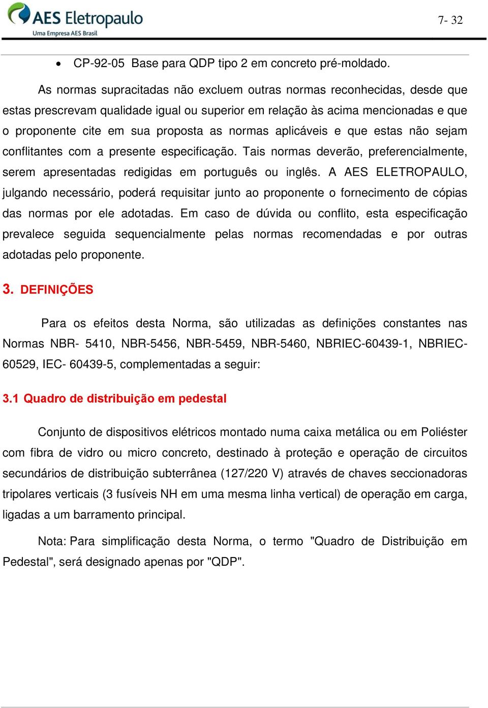 aplicáveis e que estas não sejam conflitantes com a presente especificação. Tais normas deverão, preferencialmente, serem apresentadas redigidas em português ou inglês.