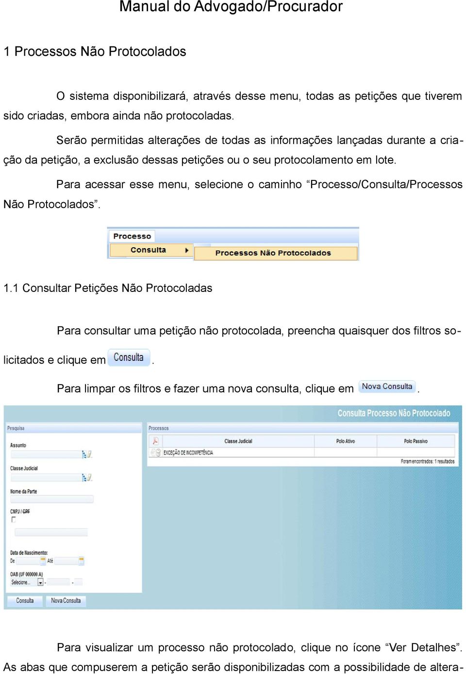 Processo/Consulta/Processos Não Protocolados 11 Consultar Petições Não Protocoladas Para consultar uma petição não protocolada, preencha quaisquer dos filtros solicitados e clique em Para limpar