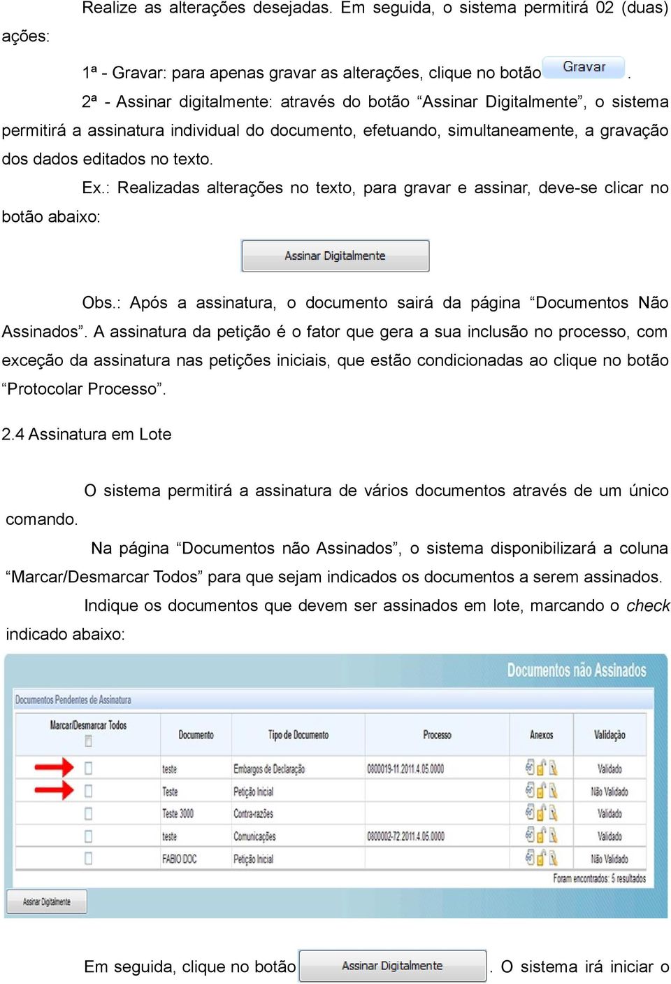 deve-se clicar no botão abaixo: Obs: Após a assinatura, o documento sairá da página Documentos Não Assinados A assinatura da petição é o fator que gera a sua inclusão no processo, com exceção da