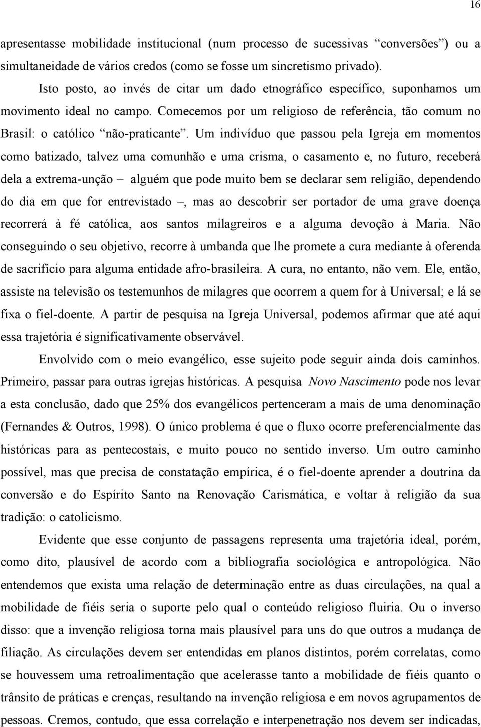 Um indivíduo que passou pela Igreja em momentos como batizado, talvez uma comunhão e uma crisma, o casamento e, no futuro, receberá dela a extrema-unção alguém que pode muito bem se declarar sem