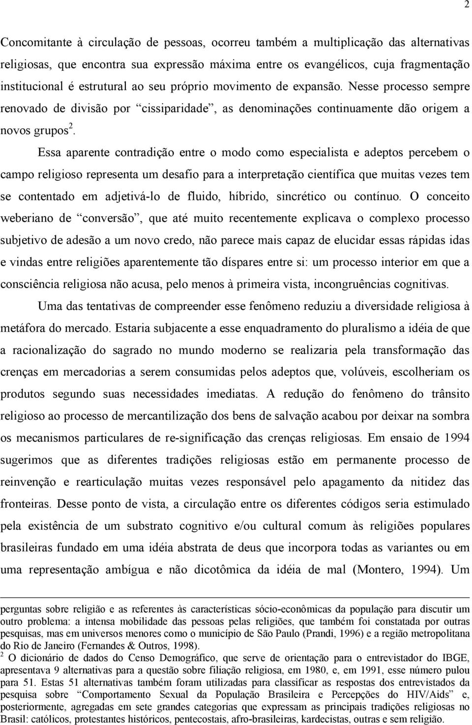 Essa aparente contradição entre o modo como especialista e adeptos percebem o campo religioso representa um desafio para a interpretação científica que muitas vezes tem se contentado em adjetivá-lo