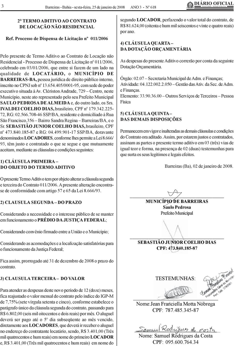 Clériston Andrade, 729 Centro, neste Município, neste ato representado pelo seu SAULO PEDROSA DE ALMEIDA e, do outro lado, os Srs. IVALDEI COELHO DIAS, brasileiro, CPF nº 179.342.225-72, RG: 02.566.