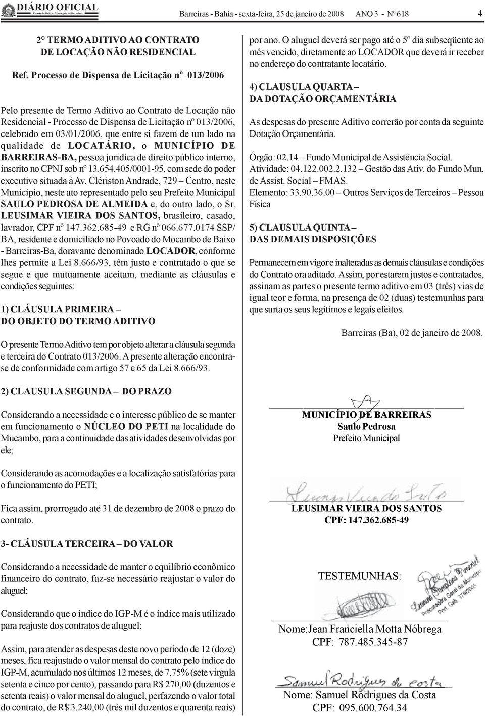 Clériston Andrade, 729 Centro, neste Município, neste ato representado pelo seu SAULO PEDROSA DE ALMEIDA e, do outro lado, o Sr. LEUSIMAR VIEIRA DOS SANTOS, brasileiro, casado, lavrador, CPF nº 147.