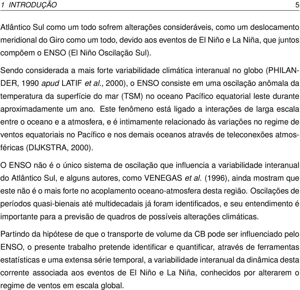 , 2000), o ENSO consiste em uma oscilação anômala da temperatura da superfície do mar (TSM) no oceano Pacífico equatorial leste durante aproximadamente um ano.