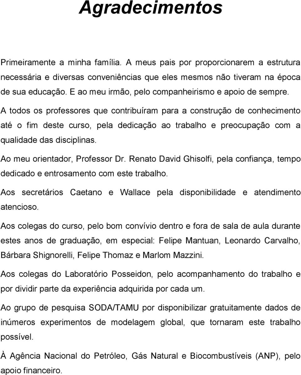 A todos os professores que contribuíram para a construção de conhecimento até o fim deste curso, pela dedicação ao trabalho e preocupação com a qualidade das disciplinas.