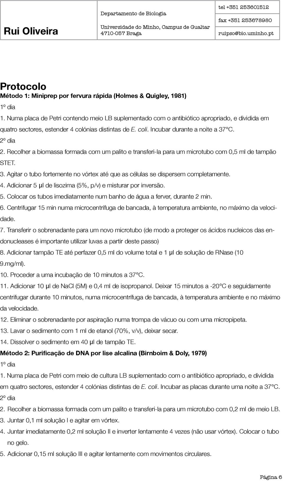 Recolher a biomassa formada com um palito e transferi-la para um microtubo com 0,5 ml de tampão STET. 3. Agitar o tubo fortemente no vórtex até que as células se dispersem completamente. 4.