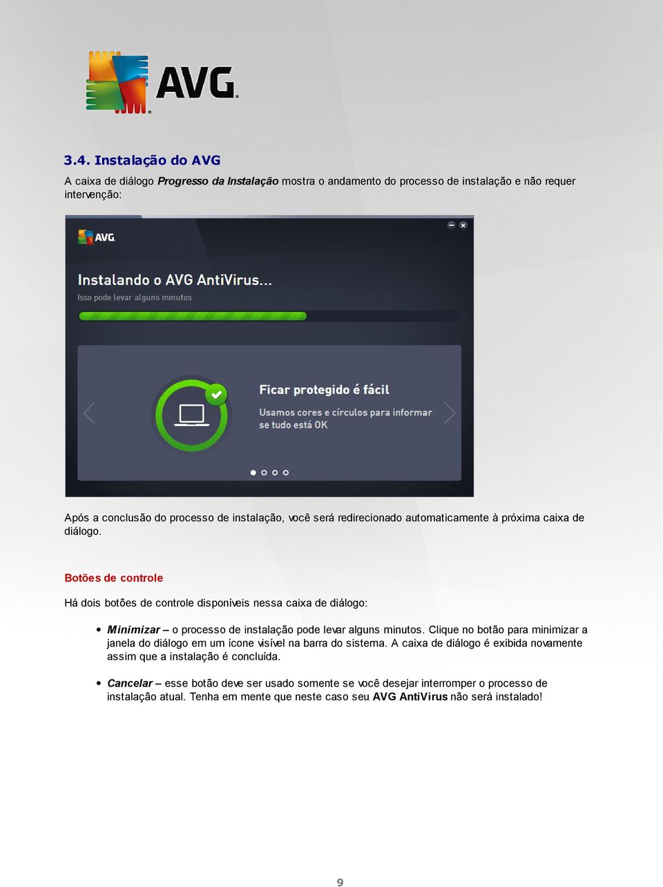 Botões de controle Há dois botões de controle disponíveis nessa caixa de diálogo: Minimizar o processo de instalação pode levar alguns minutos.