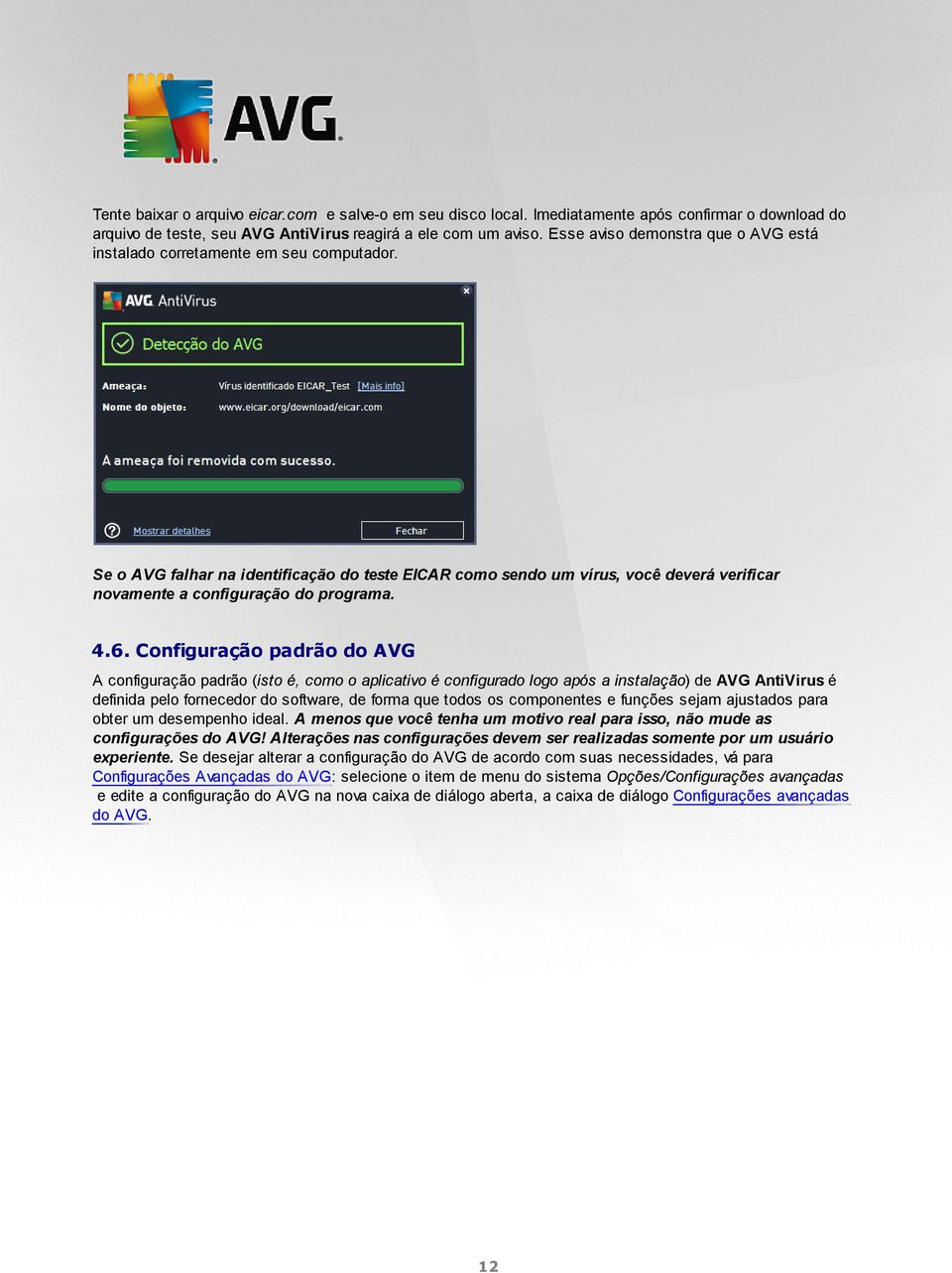 Se o AVG falhar na identificação do teste EICAR como sendo um vírus, você deverá verificar novamente a configuração do programa. 4.6.