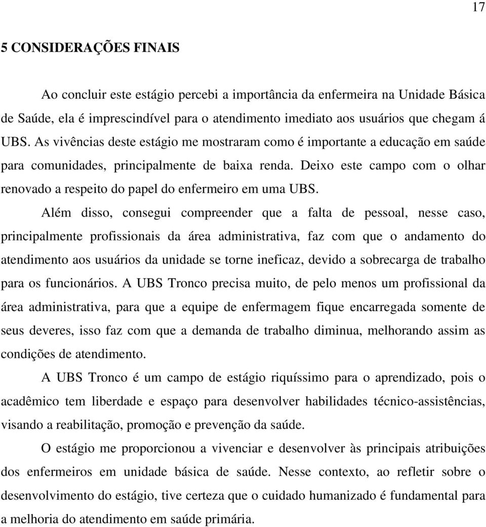 Deixo este campo com o olhar renovado a respeito do papel do enfermeiro em uma UBS.