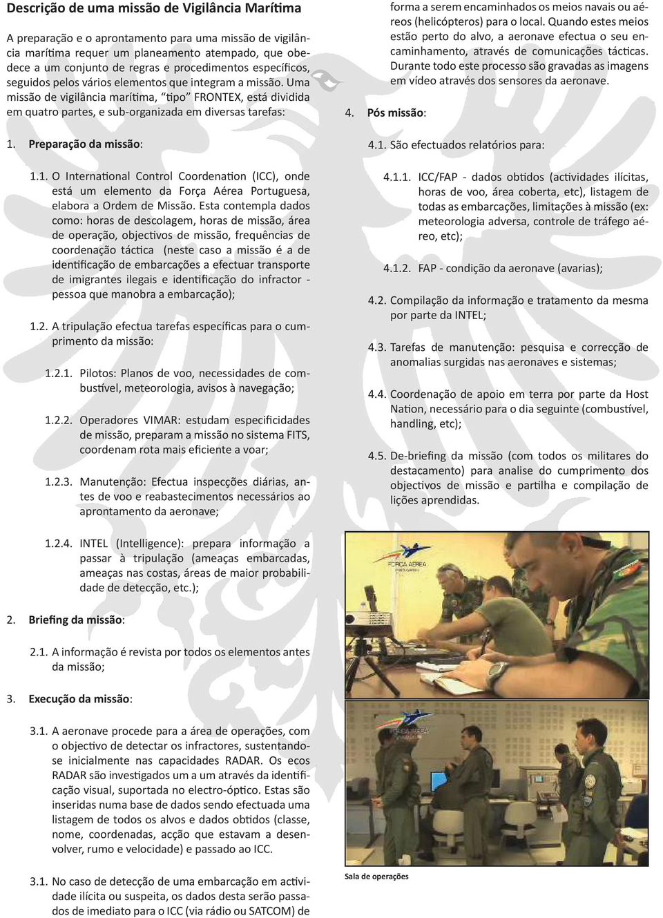 Preparação da missão: 1.1. O Interna onal Control Coordena on (ICC), onde está um elemento da Força Aérea Portuguesa, elabora a Ordem de Missão.