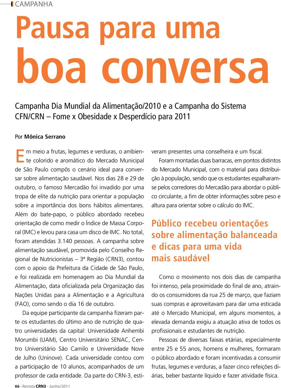 Nos dias 28 e 29 de outubro, o famoso Mercadão foi invadido por uma tropa de elite da nutrição para orientar a população sobre a importância dos bons hábitos alimentares.