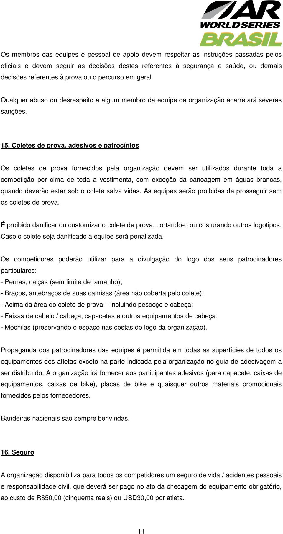 Coletes de prova, adesivos e patrocínios Os coletes de prova fornecidos pela organização devem ser utilizados durante toda a competição por cima de toda a vestimenta, com exceção da canoagem em águas