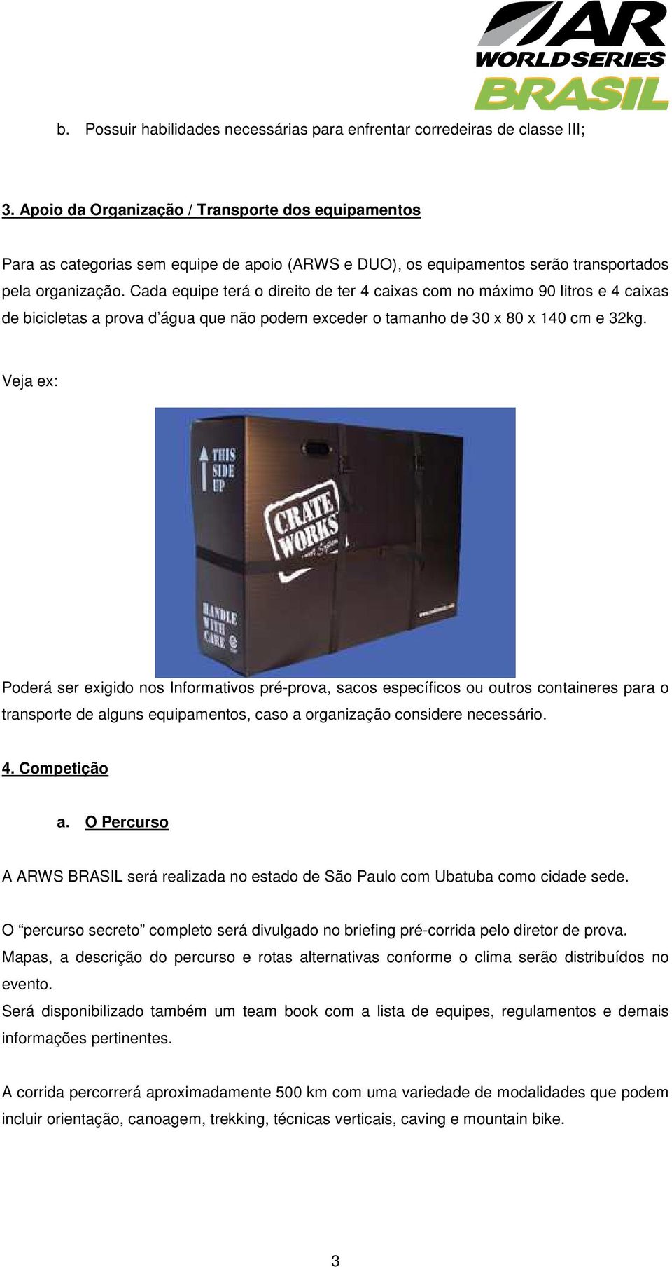 Cada equipe terá o direito de ter 4 caixas com no máximo 90 litros e 4 caixas de bicicletas a prova d água que não podem exceder o tamanho de 30 x 80 x 140 cm e 32kg.