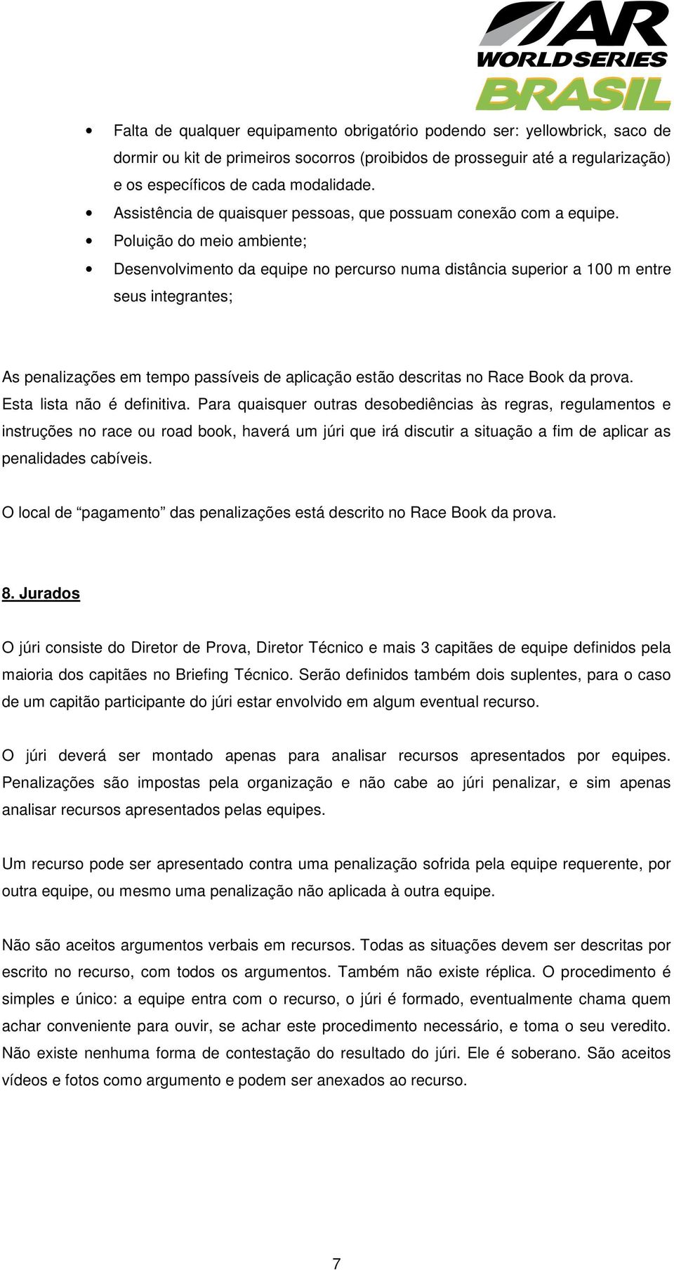 Poluição do meio ambiente; Desenvolvimento da equipe no percurso numa distância superior a 100 m entre seus integrantes; As penalizações em tempo passíveis de aplicação estão descritas no Race Book