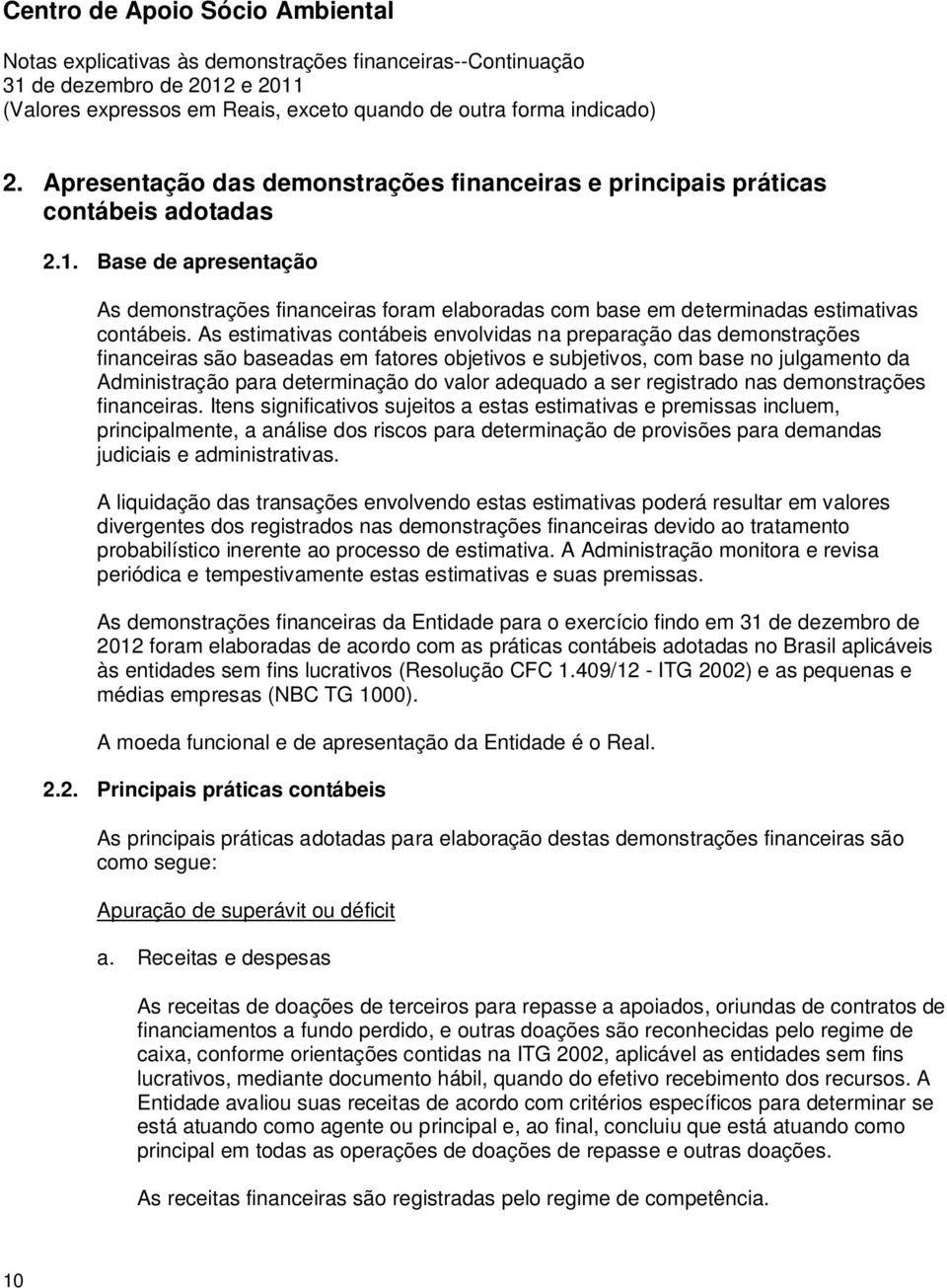 Base de apresentação As demonstrações financeiras foram elaboradas com base em determinadas estimativas contábeis.